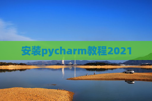 安装pycharm教程2021